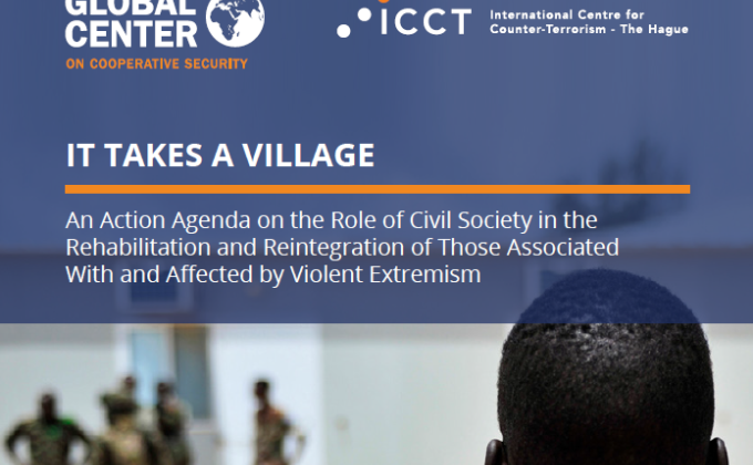 It Takes a Village: An Action Agenda on the Role of Civil Society in the Rehabilitation and Reintegration of Those Associated With and Affected by Violent Extremism