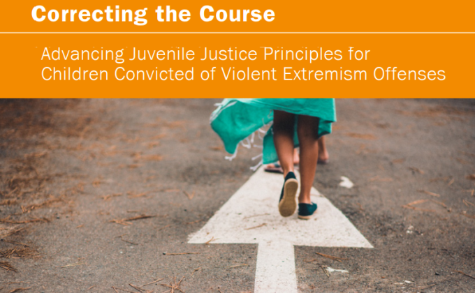 Correcting the Course: Advancing Juvenile Justice Principles for Children Convicted of Violent Extremist Offenses